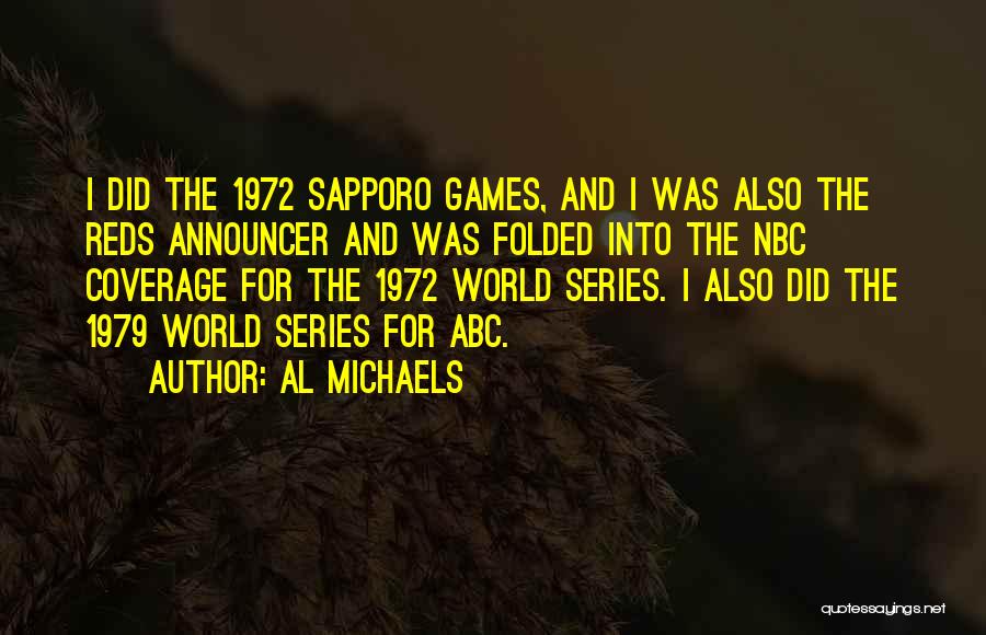 Al Michaels Quotes: I Did The 1972 Sapporo Games, And I Was Also The Reds Announcer And Was Folded Into The Nbc Coverage