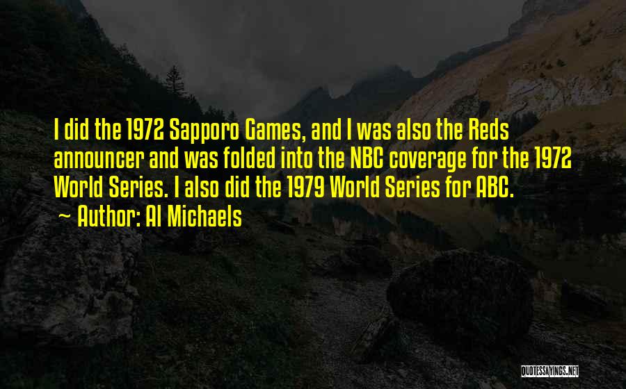 Al Michaels Quotes: I Did The 1972 Sapporo Games, And I Was Also The Reds Announcer And Was Folded Into The Nbc Coverage