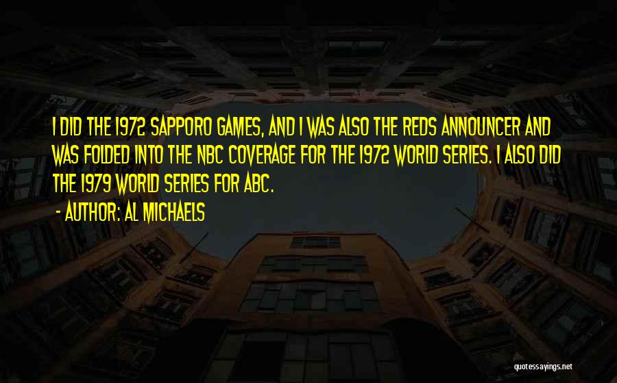 Al Michaels Quotes: I Did The 1972 Sapporo Games, And I Was Also The Reds Announcer And Was Folded Into The Nbc Coverage