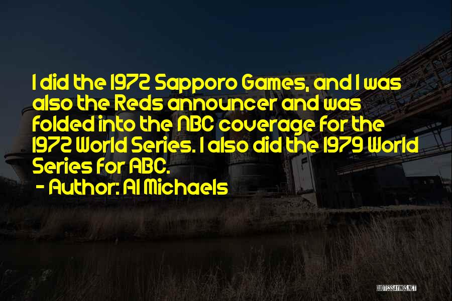 Al Michaels Quotes: I Did The 1972 Sapporo Games, And I Was Also The Reds Announcer And Was Folded Into The Nbc Coverage