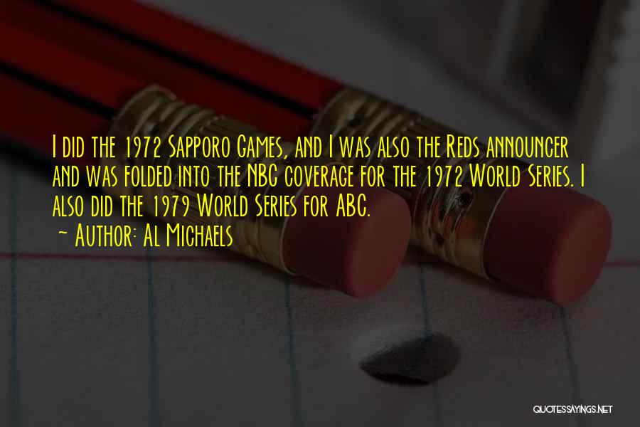 Al Michaels Quotes: I Did The 1972 Sapporo Games, And I Was Also The Reds Announcer And Was Folded Into The Nbc Coverage