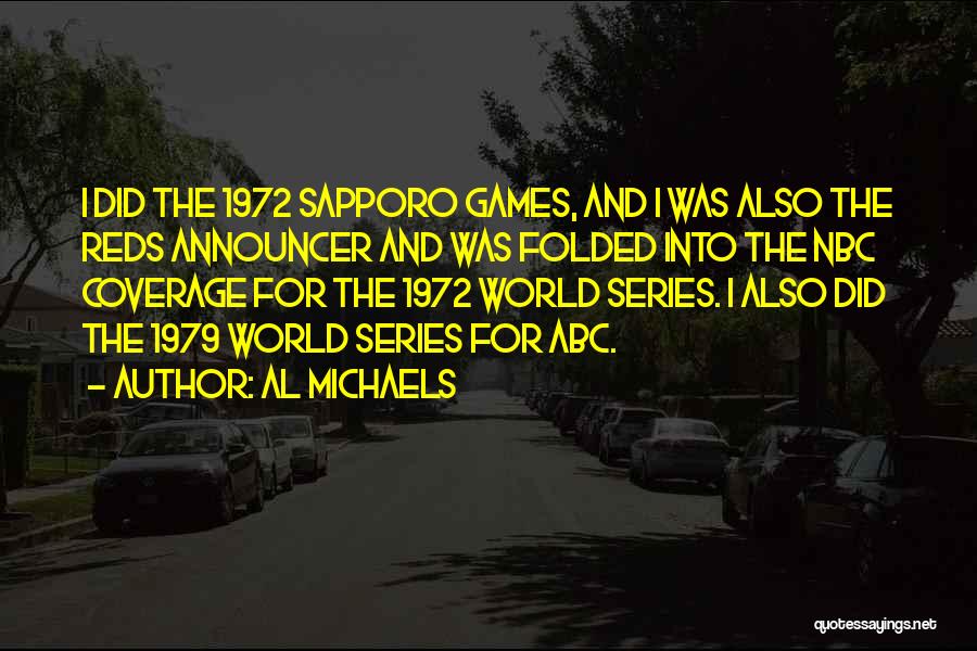 Al Michaels Quotes: I Did The 1972 Sapporo Games, And I Was Also The Reds Announcer And Was Folded Into The Nbc Coverage