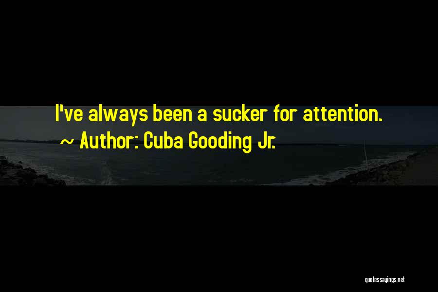 Cuba Gooding Jr. Quotes: I've Always Been A Sucker For Attention.