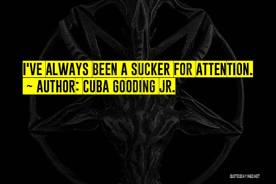 Cuba Gooding Jr. Quotes: I've Always Been A Sucker For Attention.