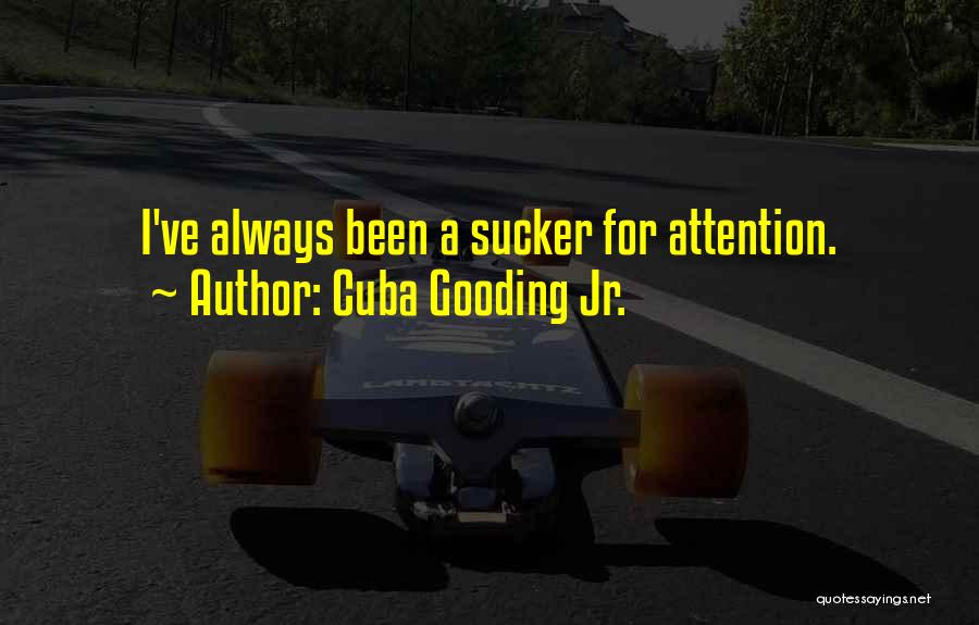 Cuba Gooding Jr. Quotes: I've Always Been A Sucker For Attention.