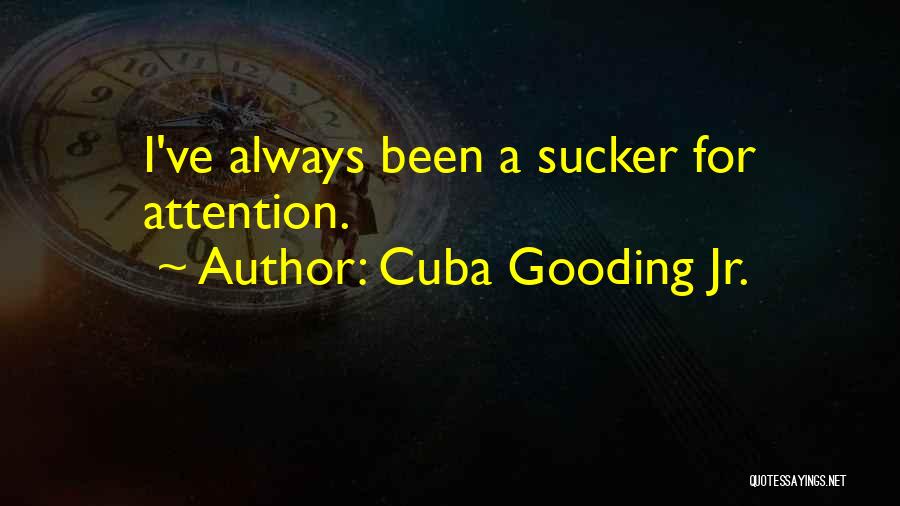 Cuba Gooding Jr. Quotes: I've Always Been A Sucker For Attention.