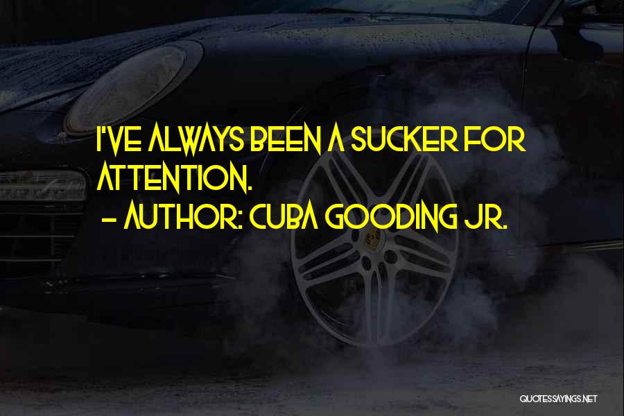 Cuba Gooding Jr. Quotes: I've Always Been A Sucker For Attention.