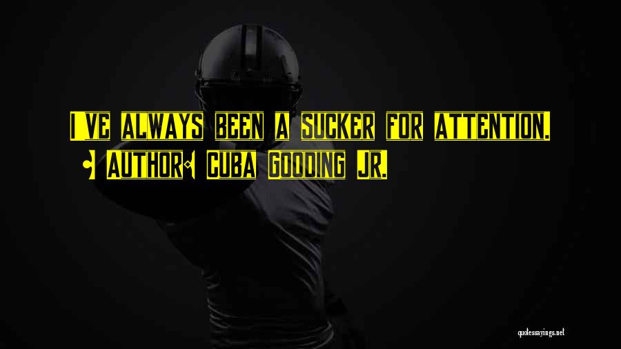 Cuba Gooding Jr. Quotes: I've Always Been A Sucker For Attention.
