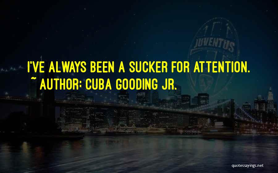 Cuba Gooding Jr. Quotes: I've Always Been A Sucker For Attention.