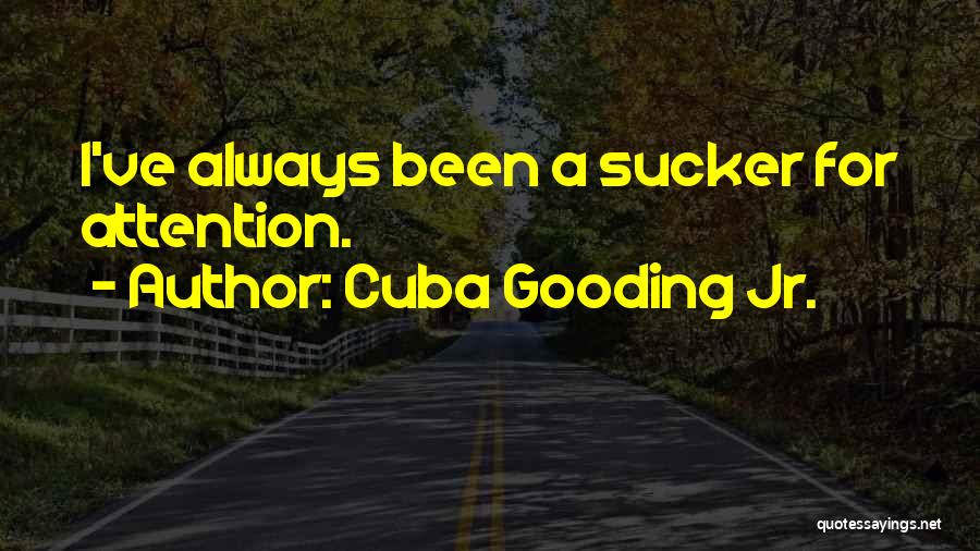 Cuba Gooding Jr. Quotes: I've Always Been A Sucker For Attention.