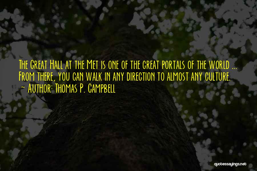 Thomas P. Campbell Quotes: The Great Hall At The Met Is One Of The Great Portals Of The World ... From There, You Can