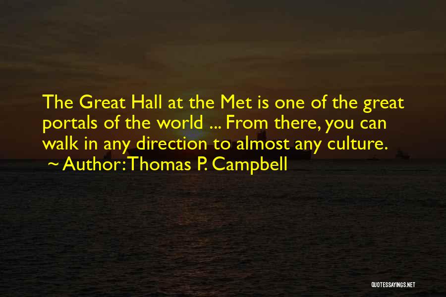 Thomas P. Campbell Quotes: The Great Hall At The Met Is One Of The Great Portals Of The World ... From There, You Can