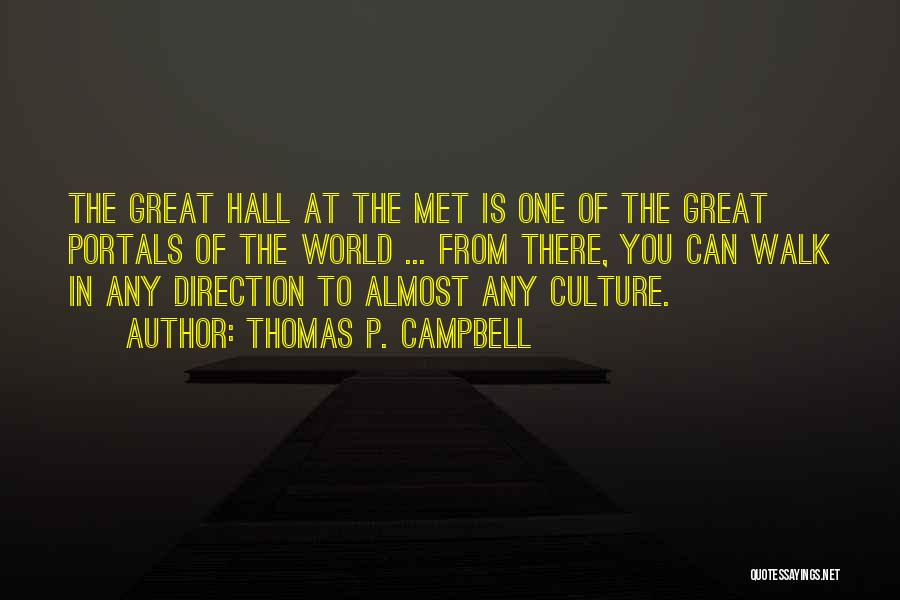 Thomas P. Campbell Quotes: The Great Hall At The Met Is One Of The Great Portals Of The World ... From There, You Can