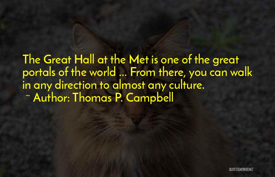 Thomas P. Campbell Quotes: The Great Hall At The Met Is One Of The Great Portals Of The World ... From There, You Can