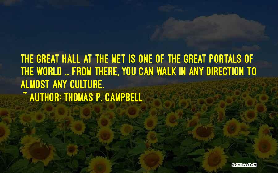 Thomas P. Campbell Quotes: The Great Hall At The Met Is One Of The Great Portals Of The World ... From There, You Can