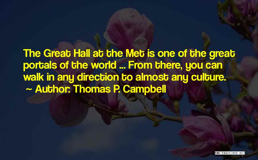 Thomas P. Campbell Quotes: The Great Hall At The Met Is One Of The Great Portals Of The World ... From There, You Can