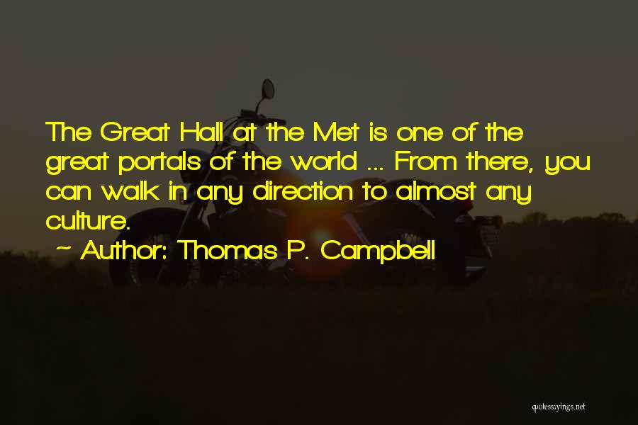 Thomas P. Campbell Quotes: The Great Hall At The Met Is One Of The Great Portals Of The World ... From There, You Can