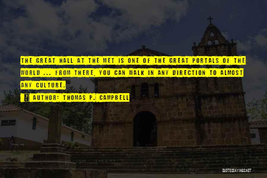 Thomas P. Campbell Quotes: The Great Hall At The Met Is One Of The Great Portals Of The World ... From There, You Can