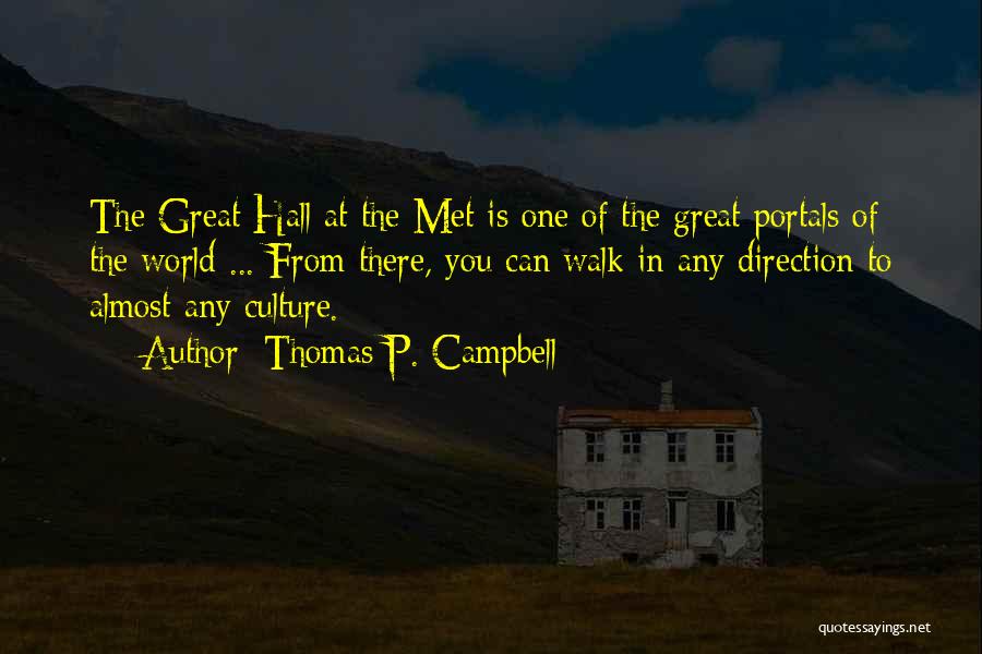 Thomas P. Campbell Quotes: The Great Hall At The Met Is One Of The Great Portals Of The World ... From There, You Can