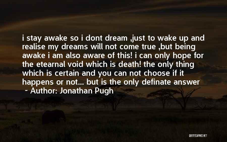 Jonathan Pugh Quotes: I Stay Awake So I Dont Dream ,just To Wake Up And Realise My Dreams Will Not Come True ,but