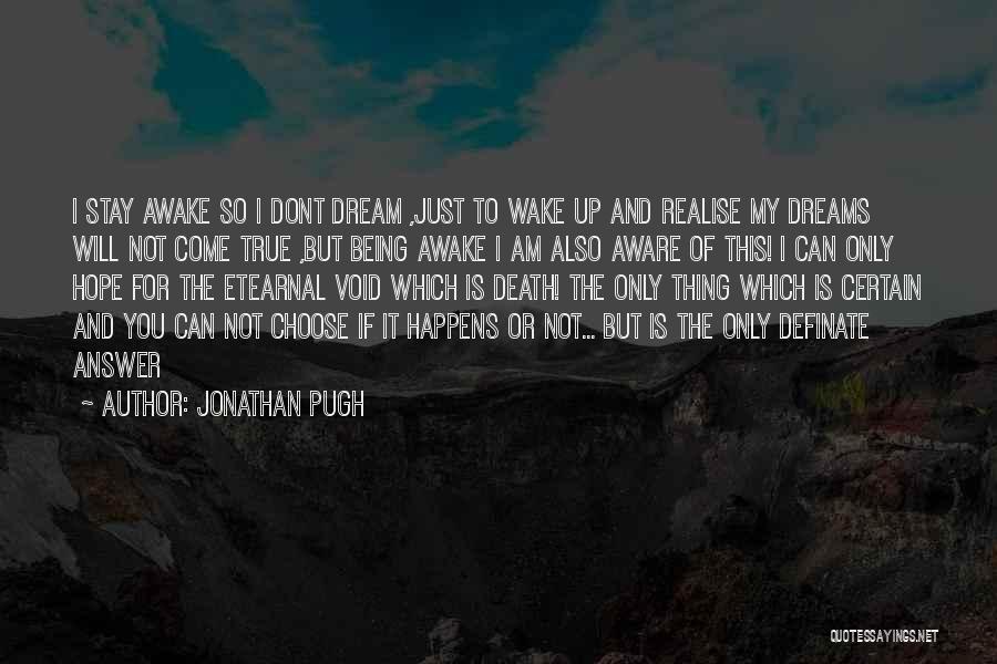 Jonathan Pugh Quotes: I Stay Awake So I Dont Dream ,just To Wake Up And Realise My Dreams Will Not Come True ,but