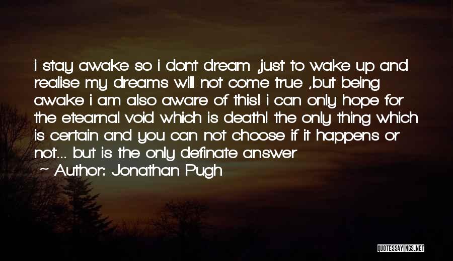 Jonathan Pugh Quotes: I Stay Awake So I Dont Dream ,just To Wake Up And Realise My Dreams Will Not Come True ,but