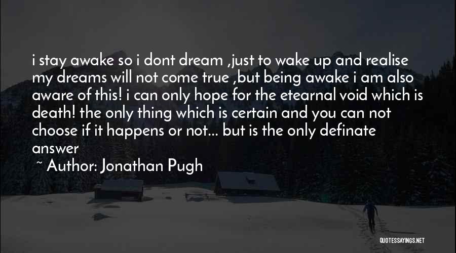 Jonathan Pugh Quotes: I Stay Awake So I Dont Dream ,just To Wake Up And Realise My Dreams Will Not Come True ,but