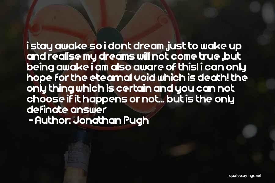 Jonathan Pugh Quotes: I Stay Awake So I Dont Dream ,just To Wake Up And Realise My Dreams Will Not Come True ,but