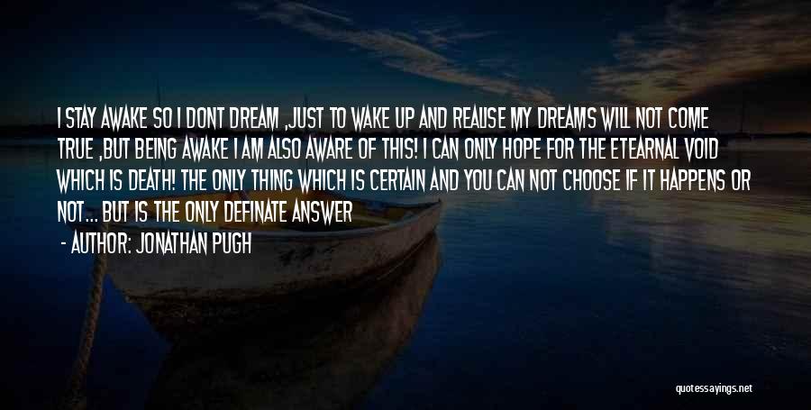 Jonathan Pugh Quotes: I Stay Awake So I Dont Dream ,just To Wake Up And Realise My Dreams Will Not Come True ,but