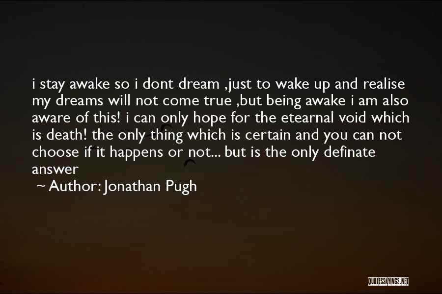 Jonathan Pugh Quotes: I Stay Awake So I Dont Dream ,just To Wake Up And Realise My Dreams Will Not Come True ,but