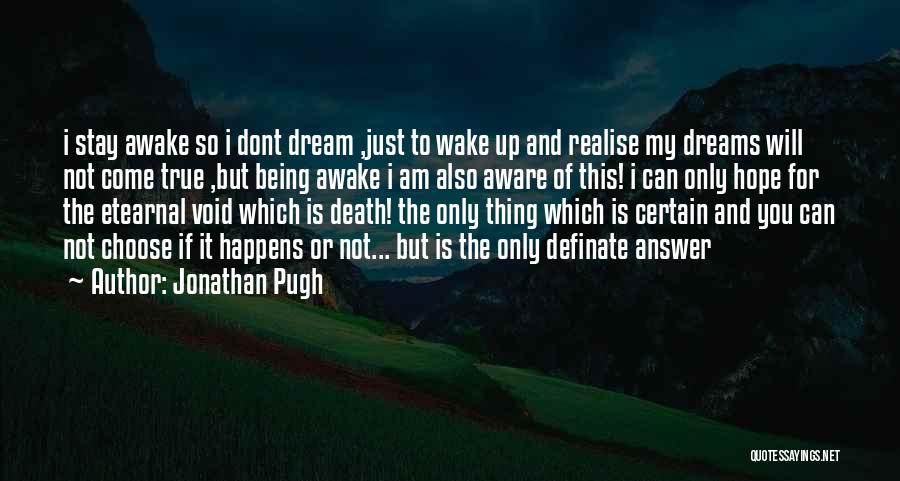 Jonathan Pugh Quotes: I Stay Awake So I Dont Dream ,just To Wake Up And Realise My Dreams Will Not Come True ,but