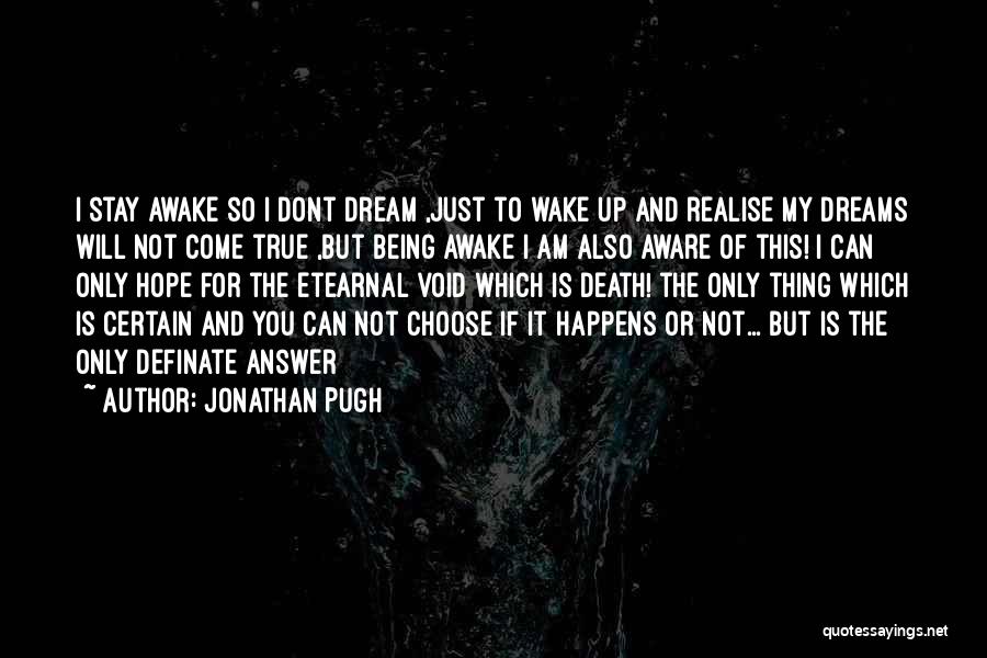 Jonathan Pugh Quotes: I Stay Awake So I Dont Dream ,just To Wake Up And Realise My Dreams Will Not Come True ,but
