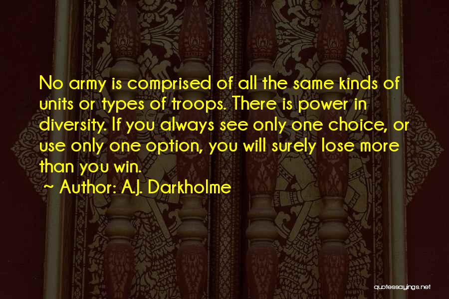 A.J. Darkholme Quotes: No Army Is Comprised Of All The Same Kinds Of Units Or Types Of Troops. There Is Power In Diversity.