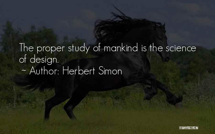 Herbert Simon Quotes: The Proper Study Of Mankind Is The Science Of Design.
