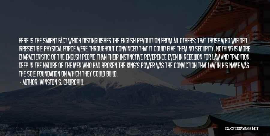 Winston S. Churchill Quotes: Here Is The Salient Fact Which Distinguishes The English Revolution From All Others: That Those Who Wielded Irresistible Physical Force