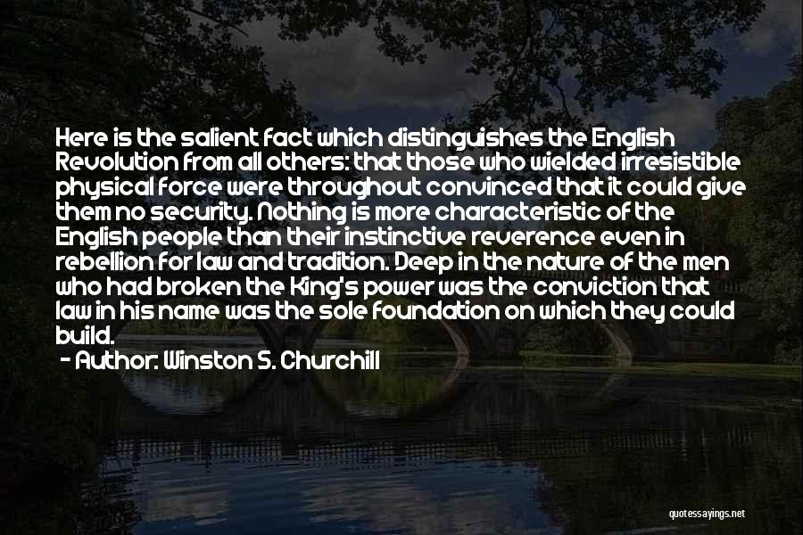 Winston S. Churchill Quotes: Here Is The Salient Fact Which Distinguishes The English Revolution From All Others: That Those Who Wielded Irresistible Physical Force