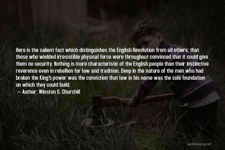 Winston S. Churchill Quotes: Here Is The Salient Fact Which Distinguishes The English Revolution From All Others: That Those Who Wielded Irresistible Physical Force