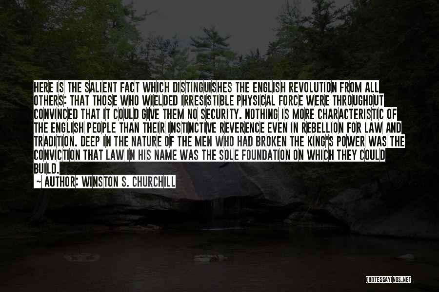 Winston S. Churchill Quotes: Here Is The Salient Fact Which Distinguishes The English Revolution From All Others: That Those Who Wielded Irresistible Physical Force