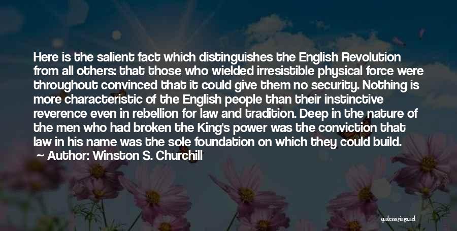 Winston S. Churchill Quotes: Here Is The Salient Fact Which Distinguishes The English Revolution From All Others: That Those Who Wielded Irresistible Physical Force