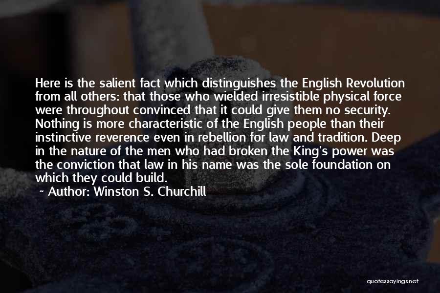 Winston S. Churchill Quotes: Here Is The Salient Fact Which Distinguishes The English Revolution From All Others: That Those Who Wielded Irresistible Physical Force