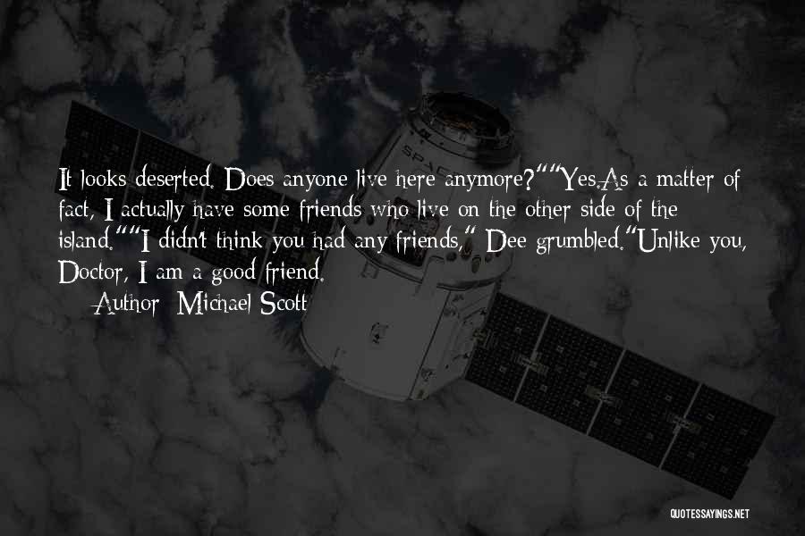 Michael Scott Quotes: It Looks Deserted. Does Anyone Live Here Anymore?yes.as A Matter Of Fact, I Actually Have Some Friends Who Live On