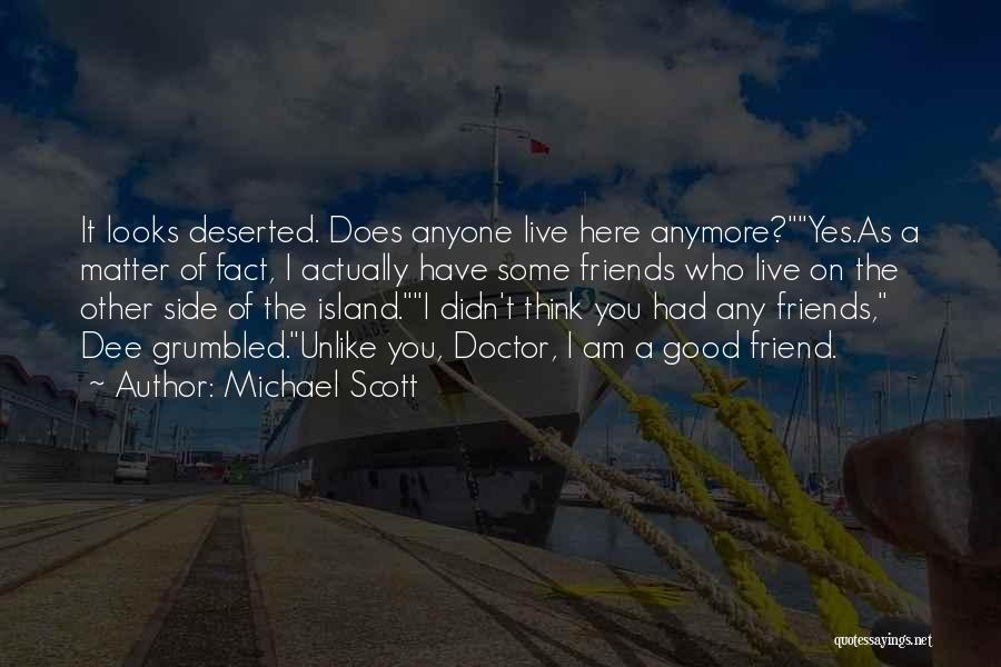 Michael Scott Quotes: It Looks Deserted. Does Anyone Live Here Anymore?yes.as A Matter Of Fact, I Actually Have Some Friends Who Live On