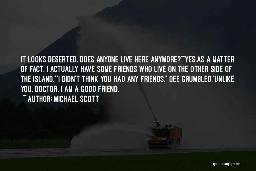 Michael Scott Quotes: It Looks Deserted. Does Anyone Live Here Anymore?yes.as A Matter Of Fact, I Actually Have Some Friends Who Live On