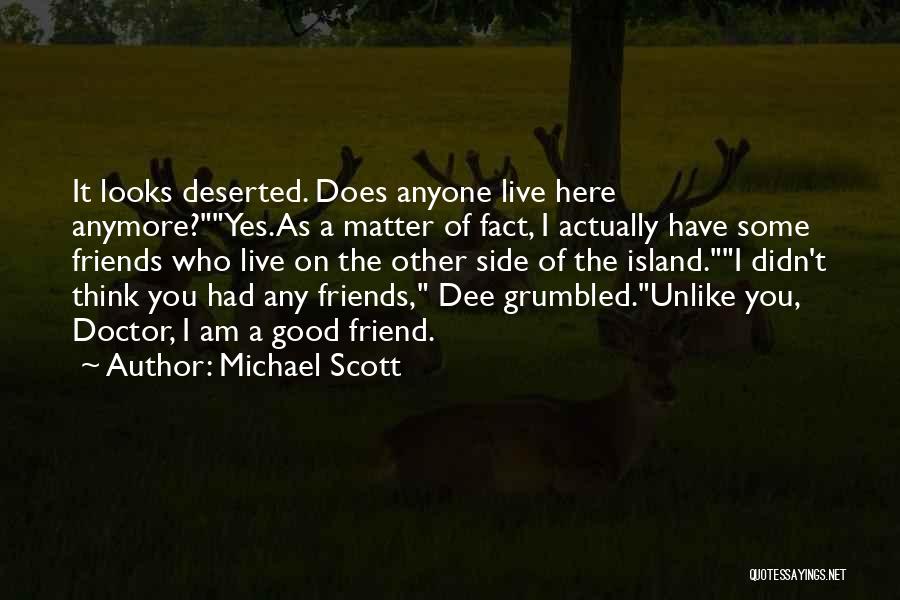 Michael Scott Quotes: It Looks Deserted. Does Anyone Live Here Anymore?yes.as A Matter Of Fact, I Actually Have Some Friends Who Live On