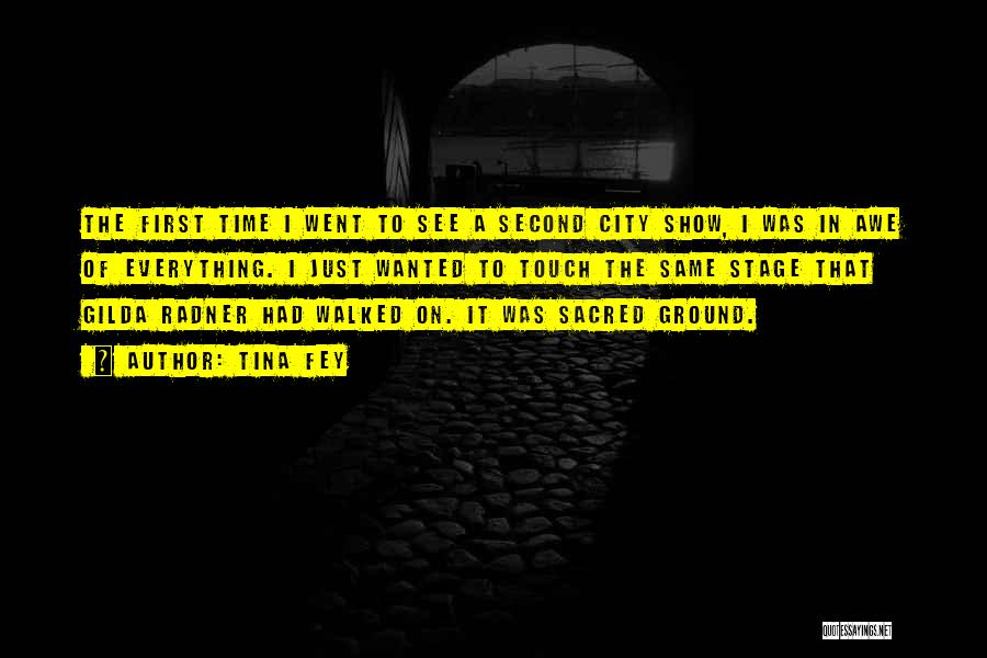 Tina Fey Quotes: The First Time I Went To See A Second City Show, I Was In Awe Of Everything. I Just Wanted
