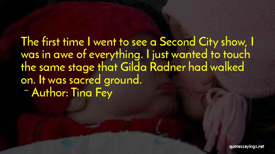 Tina Fey Quotes: The First Time I Went To See A Second City Show, I Was In Awe Of Everything. I Just Wanted