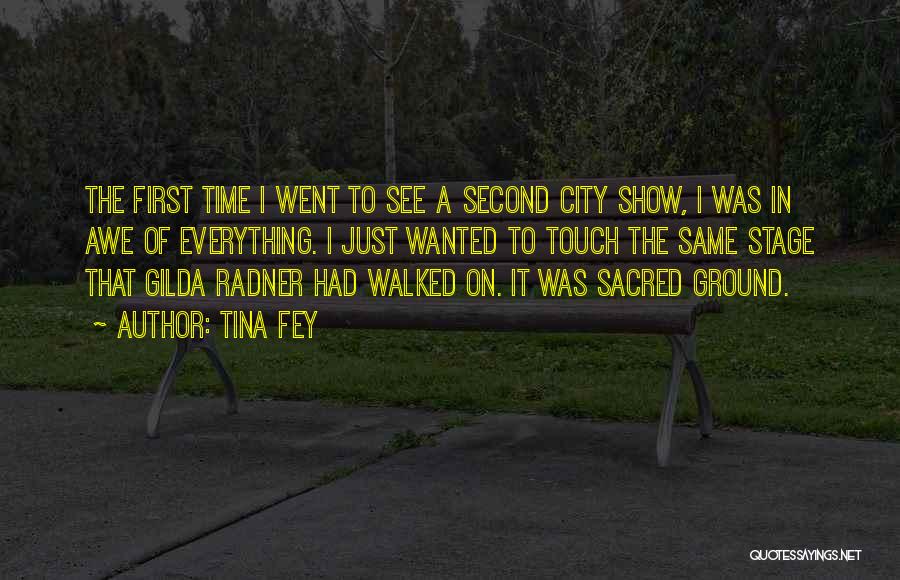 Tina Fey Quotes: The First Time I Went To See A Second City Show, I Was In Awe Of Everything. I Just Wanted