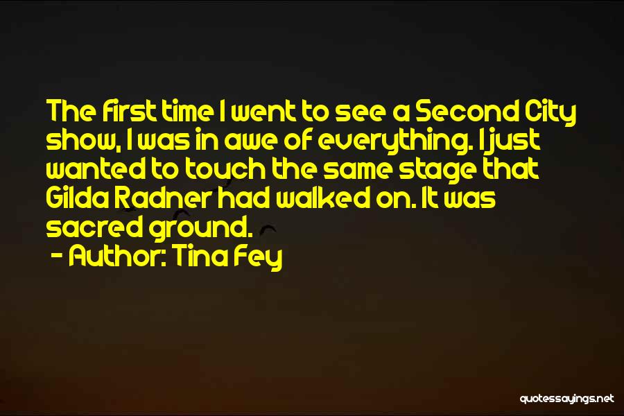 Tina Fey Quotes: The First Time I Went To See A Second City Show, I Was In Awe Of Everything. I Just Wanted