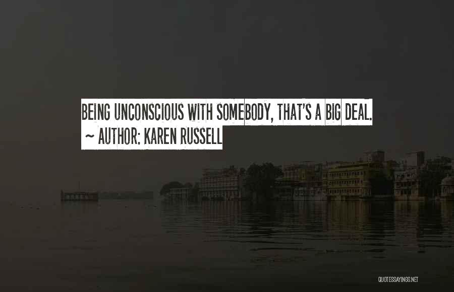 Karen Russell Quotes: Being Unconscious With Somebody, That's A Big Deal.