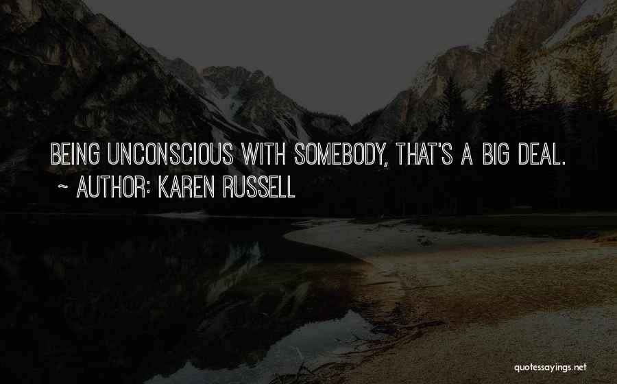 Karen Russell Quotes: Being Unconscious With Somebody, That's A Big Deal.